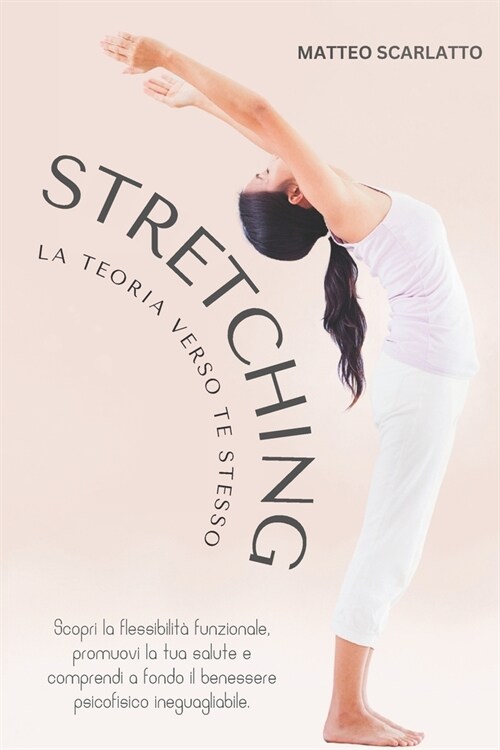Stretching: La Teoria Verso Te Stesso: Scopri la flessibilit?funzionale, promuovi la tua salute e comprendi a fondo il benessere (Paperback)