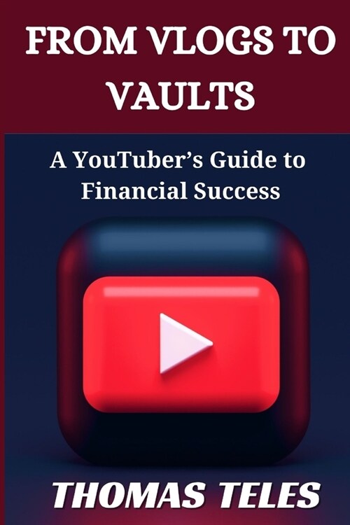 From Vlogs to Vaults: A YouTubers Guide to Financial Success (Paperback)