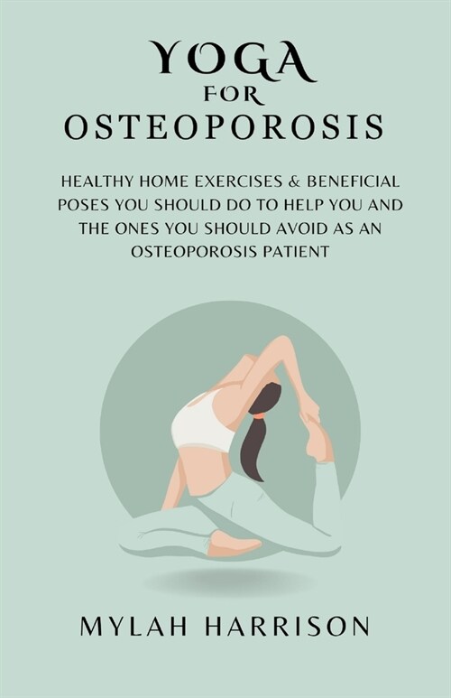 Yoga For Osteoporosis: Healthy Home Exercises & Beneficial Poses You Should Do To Help You And The Ones You Should Avoid As An Osteoporosis P (Paperback)