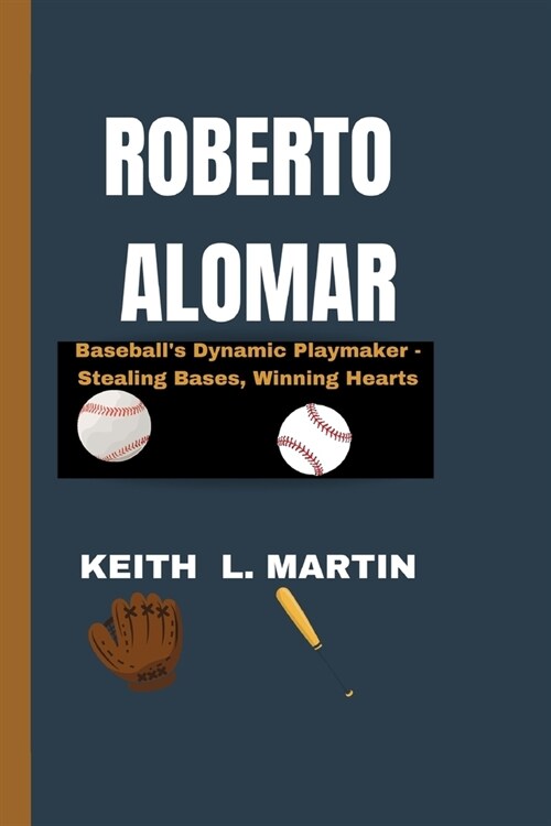 Roberto Alomar: Baseballs Dynamic Playmaker - Stealing Bases, Winning Hearts (Paperback)