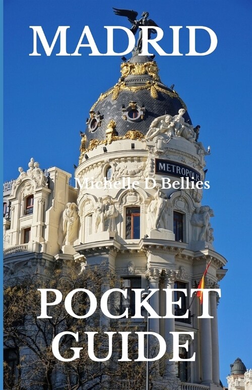 Madrid Pocket Guide: Unveiling the Heartbeat of Spain, A Comprehensive Pocket Guide to the Allure and Adventures of Madrid. (Paperback)