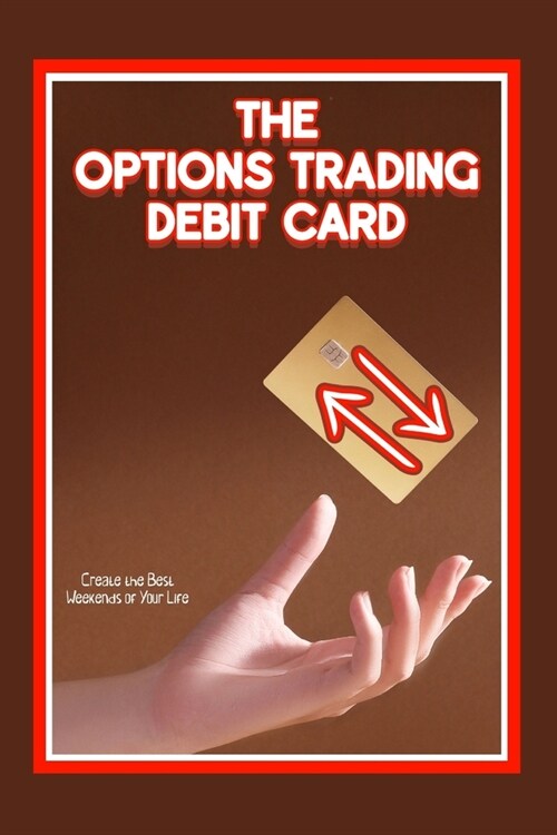 The Options Trading Debit Card: Create the Best Weekends of Your Life (Paperback)