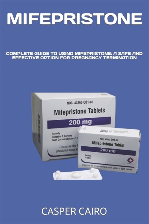 Mifepristone: Complete Guide to Using Mifepristone: A Safe and Effective Option for Pregnancy Termination (Paperback)