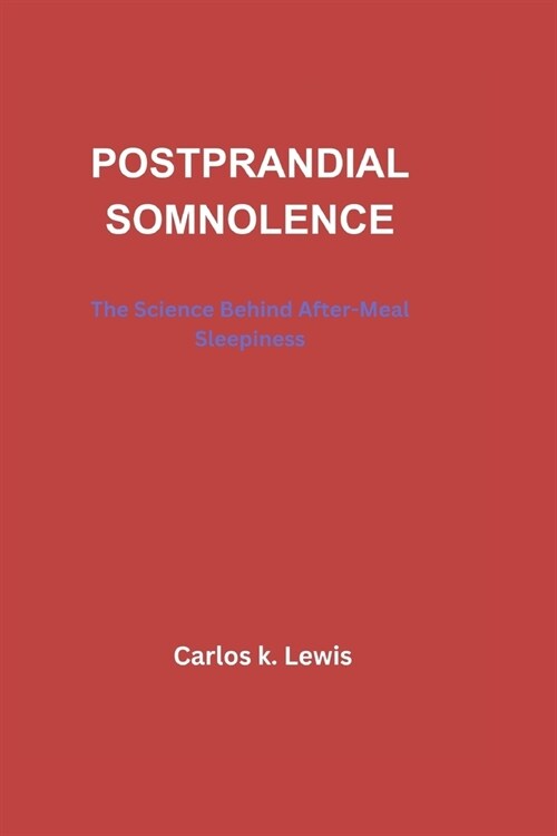 Postprandial Somnolence: The Science Behind After-Meal Sleepiness (Paperback)