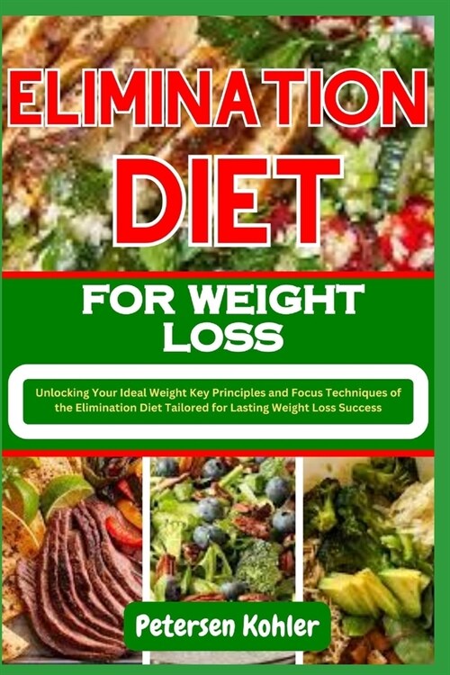 Elimination Diet for Weight Loss: Unlocking Your Ideal Weight Key Principles and Focus Techniques of the Elimination Diet Tailored for Lasting Weight (Paperback)