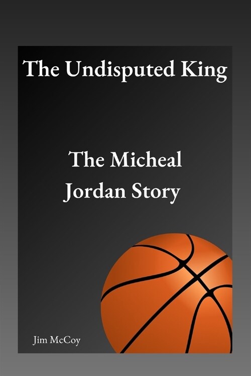 The Undisputed King: The Micheal Jordan Story (Paperback)
