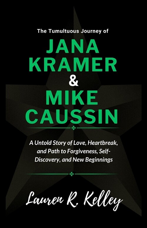 The Tumultuous Journey of Jana Kramer and Mike Caussin: A Untold Story of Love, Heartbreak, and Path to Forgiveness, Self-Discovery, and New Beginning (Paperback)