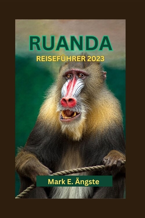 Ruanda Reisef?rer 2023: Anf?gerf?rer f? Ruanda: Entdecken Sie das kulturelle Erbe, die Insel, vulkanische Wunder, versteckte Seen und sehen (Paperback)