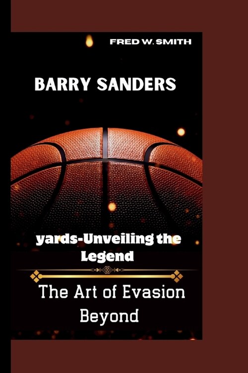 Barry Sanders: The Art of EvasionBeyond yards-Unveiling the Legend (Paperback)