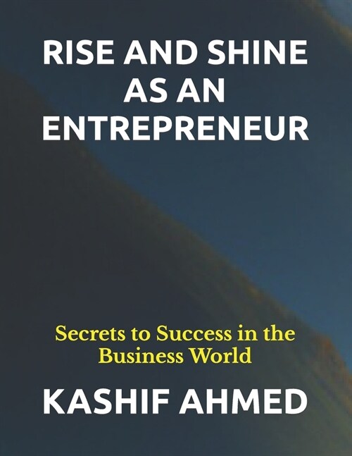 Rise and Shine as an Entrepreneur: Secrets to Success in the Business World (Paperback)