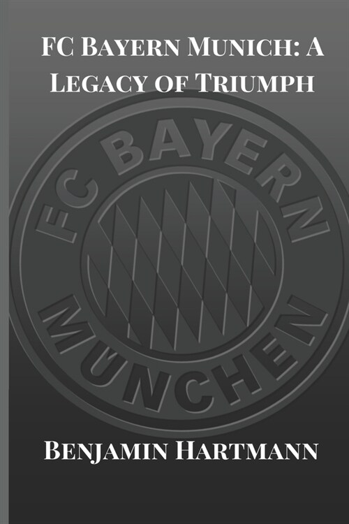 FC Bayern Munich: A Legacy of Triumph (Paperback)