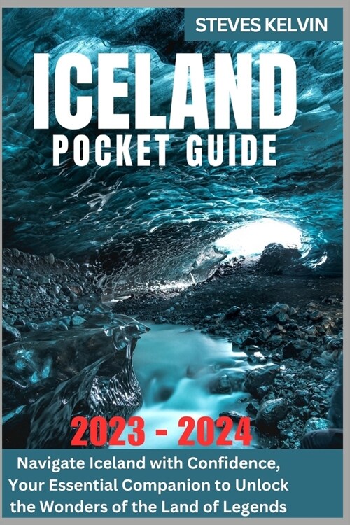 Iceland Pocket Guide 2023 - 2024: Navigate Iceland with Confidence, Your Essential Companion to Unlock the Wonders of the Land of Legends (Paperback)