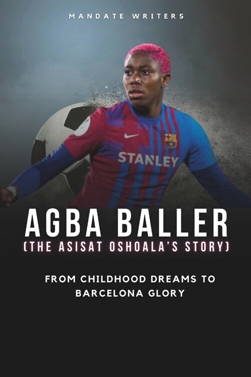 Agba Baller (The Asisat Oshoalas Story): From Childhood Dreams to Barcelona Glory (Paperback)
