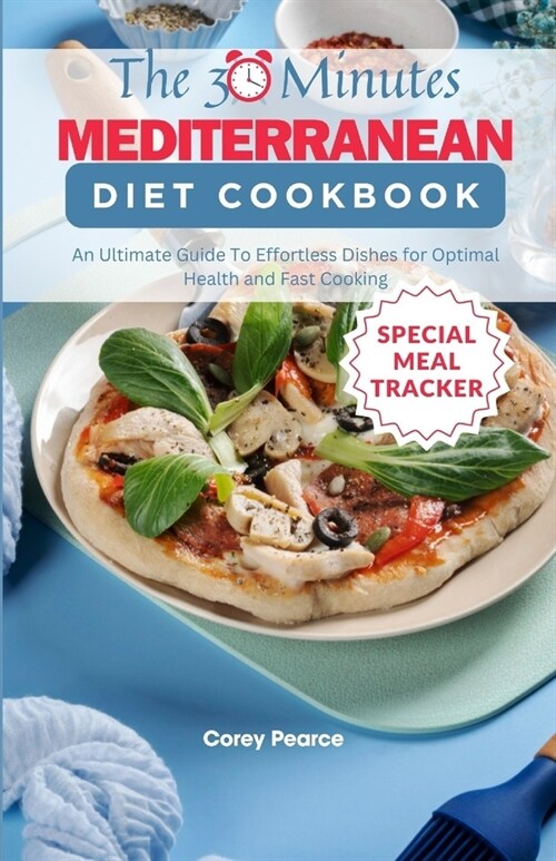 The 30-Minute Mediterranean Diet Cookbook: An Ultimate Guide To Effortless Dishes for Optimal Health and Fast Cooking (Paperback)