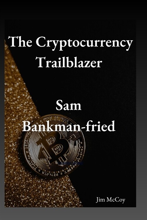 The Cryptocurrency Trailblazer: Sam Bankman-Fried (Paperback)