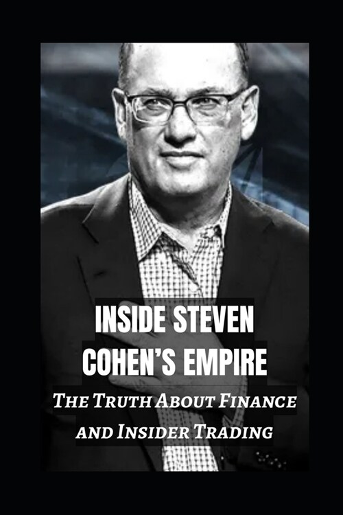 Inside Steven Cohens Empire: The Truth About Finance And Insider Trading (Paperback)