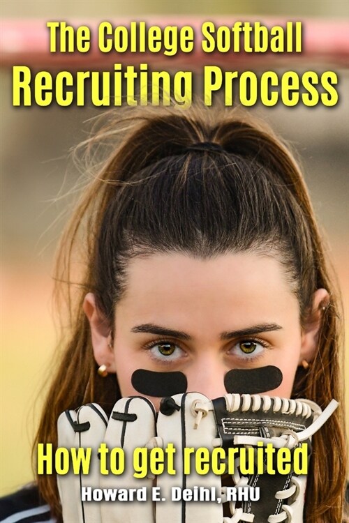 The College Softball Recruiting Process: How to get recruited (Paperback)