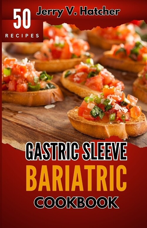 Gastric Sleeve Bariatric Cookbook: A Comprehensive Guide to Gastric Sleeve - Over 50 Nutrient-Packed Recipes, Tips, Post-Surgery Nutrition, Essential (Paperback)