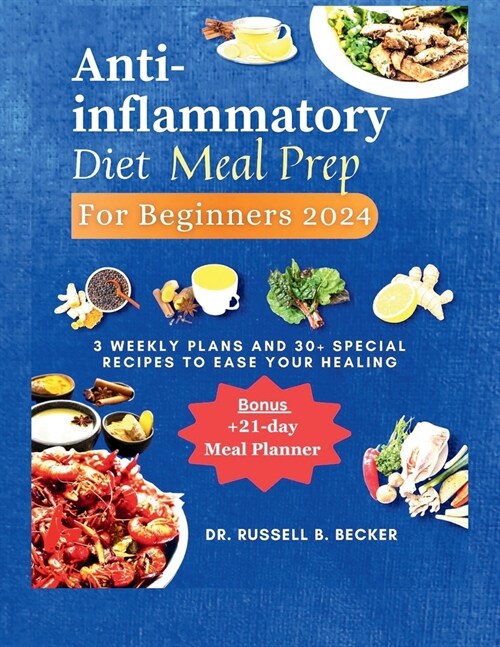 Anti-inflammatory Diet Meal Prep for Beginners 2024: 3 Weekly Plans and 30+ Special Recipes to Ease Your Healing +21-days Meal Planner (Paperback)