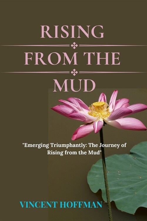 Rising from the Mud: Emerging Triumphantly: The Journey of Rising from the Mud (Paperback)