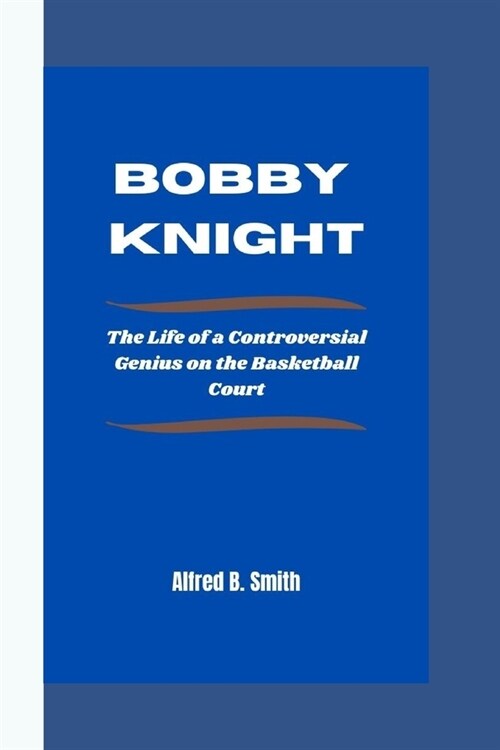 Bobby Knight: The Life of a Controversial Genius on the Basketball Court (Paperback)