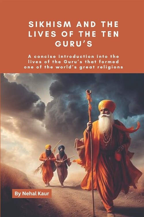 Sikhism and the lives of the Ten Gurus: A concise introduction into the lives of the Gurus that formed one of the worlds great religions (Paperback)