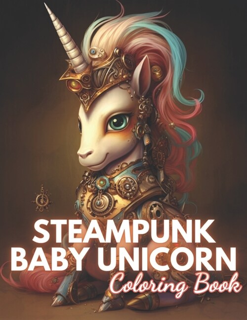 Steampunk Baby Unicorn Coloring Book for Adults: 100+ Unique and Beautiful Designs for All Fans (Paperback)