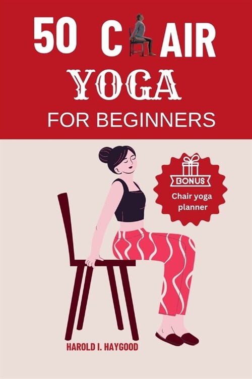 50 Chair Yoga for Beginners: Chair Yoga Fitness Exercises for Beginners & Seniors to Boost Strength, Flexibility, Mobility Posture and Heart Health (Paperback)