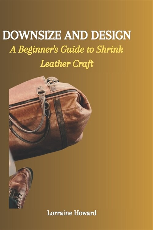 Downsize and Design: A Beginners Guide to Shrink Leather Craft (Paperback)