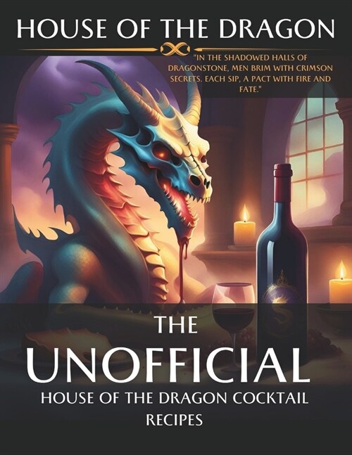 House of the Dragon: Unofficial Cocktail Recipes inspired by the series.: Mixing Myth and Mixology: Unleashing the Spirits of House of the (Paperback)