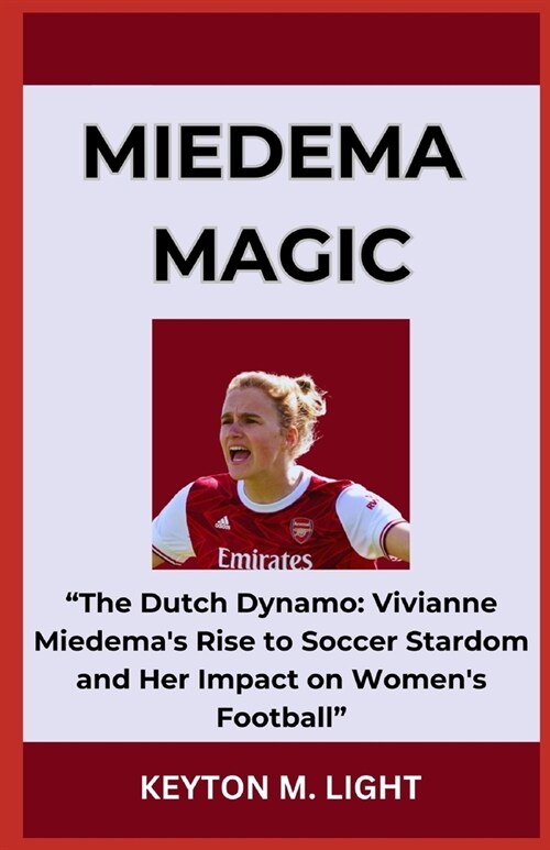 Miedema Magic: The Dutch Dynamo: Vivianne Miedemas Rise to Soccer Stardom and Her Impact on Womens Football (Paperback)