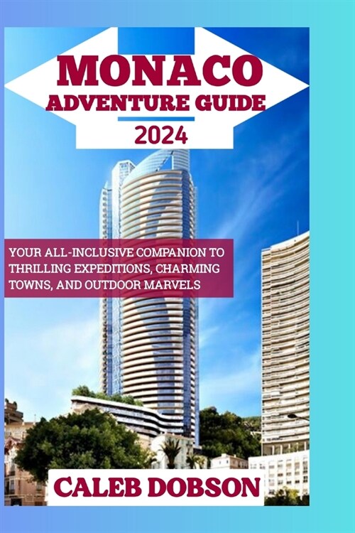 Monaco Adventure Guide 2024: Your All-Inclusive Companion to Thrilling Expeditions, Charming Towns, and Outdoor Marvels (Paperback)
