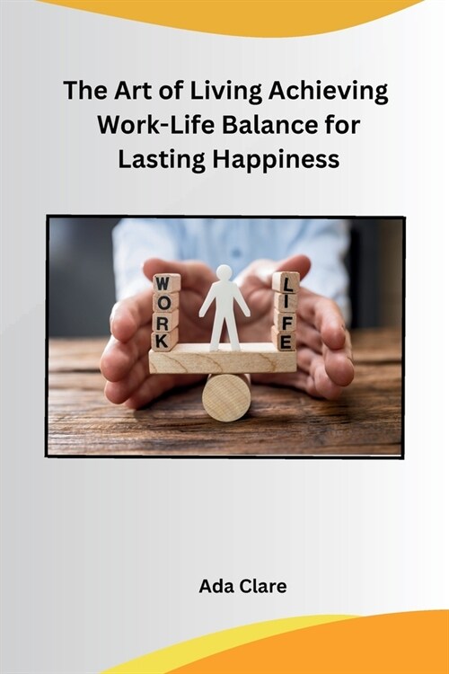 The Art of Living Achieving Work-Life Balance for Lasting Happiness (Paperback)