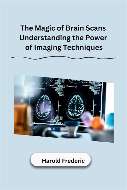 The Magic of Brain Scans Understanding the Power of Imaging Techniques (Paperback)
