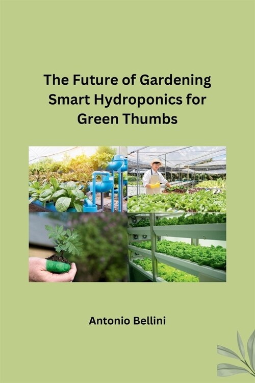 The Future of Gardening Smart Hydroponics for Green Thumbs (Paperback)