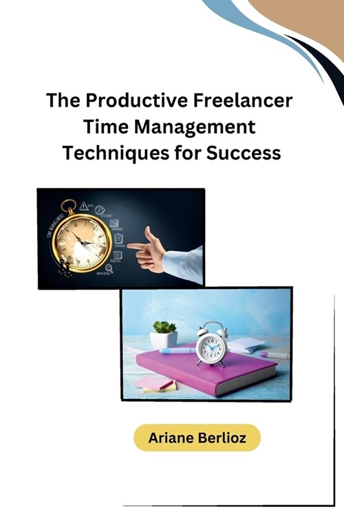 The Productive Freelancer Time Management Techniques for Success (Paperback)