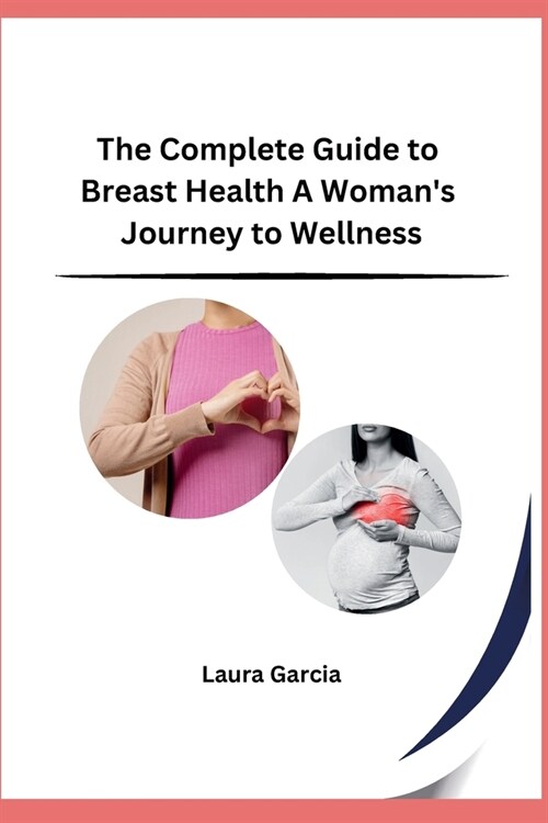 The Complete Guide to Breast Health A Womans Journey to Wellness (Paperback)