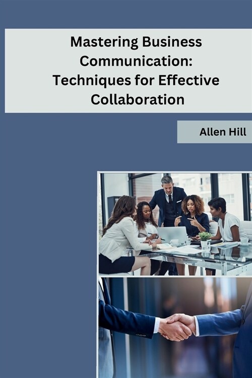 Mastering Business Communication: Techniques for Effective Collaboration (Paperback)