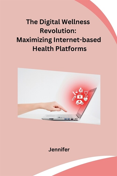 The Digital Wellness Revolution: Maximizing Internet-based Health Platforms (Paperback)