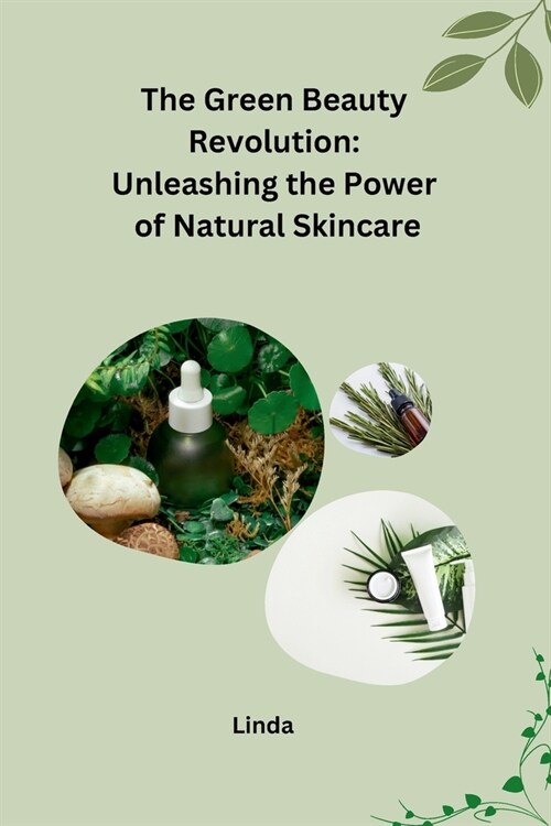 The Green Beauty Revolution: Unleashing the Power of Natural Skincare (Paperback)
