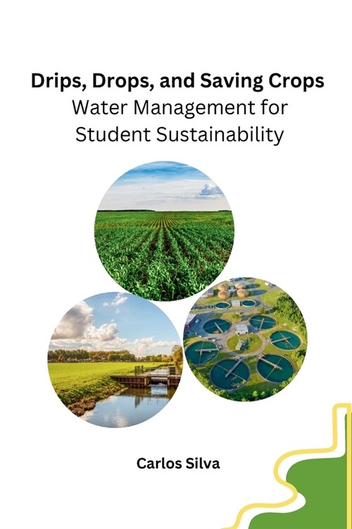 Drips, Drops, and Saving Crops: Water Management for Student Sustainability (Paperback)