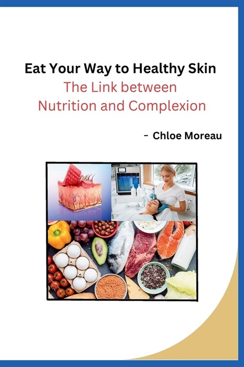 Eat Your Way to Healthy Skin: The Link between Nutrition and Complexion (Paperback)