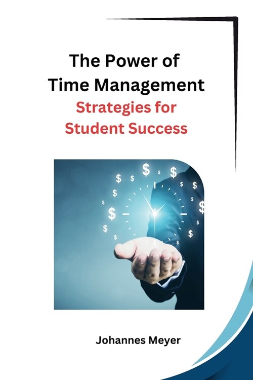 The Power of Time Management: Strategies for Student Success (Paperback)