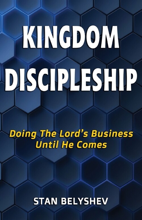 Kingdom Discipleship: Doing The Lords Business Until He Comes (Paperback)