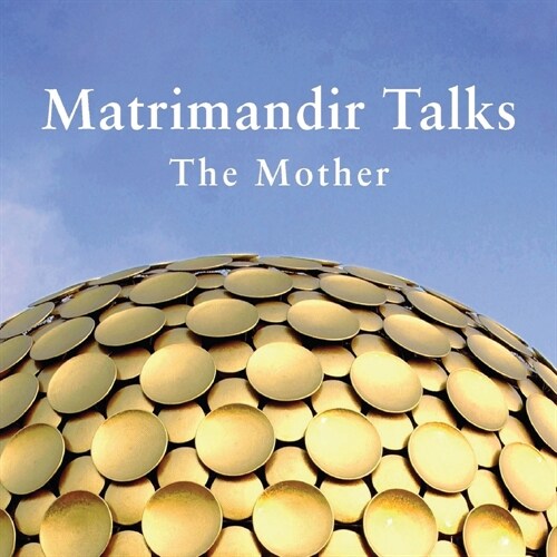 Matrimandir Talks: The Mother, 1965 - 1973 (Paperback)