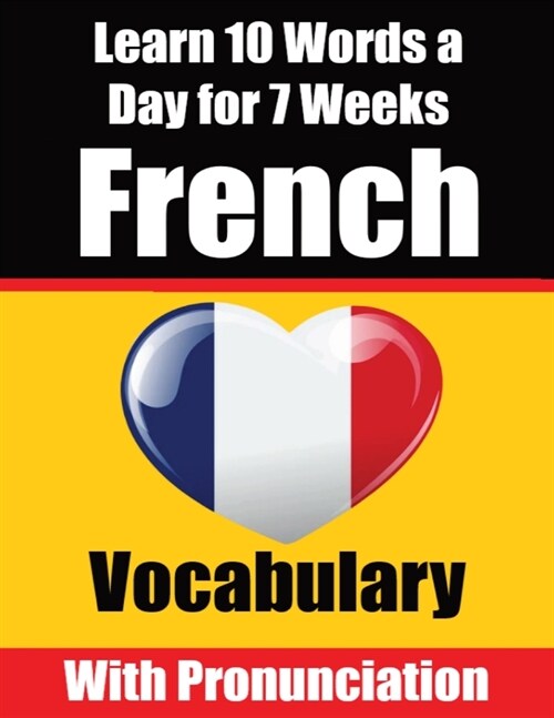 French Vocabulary Builder: Learn 10 French Words a Day for 7 Weeks A Comprehensive Guide for Children and Beginners to Learn French Learn French (Paperback)