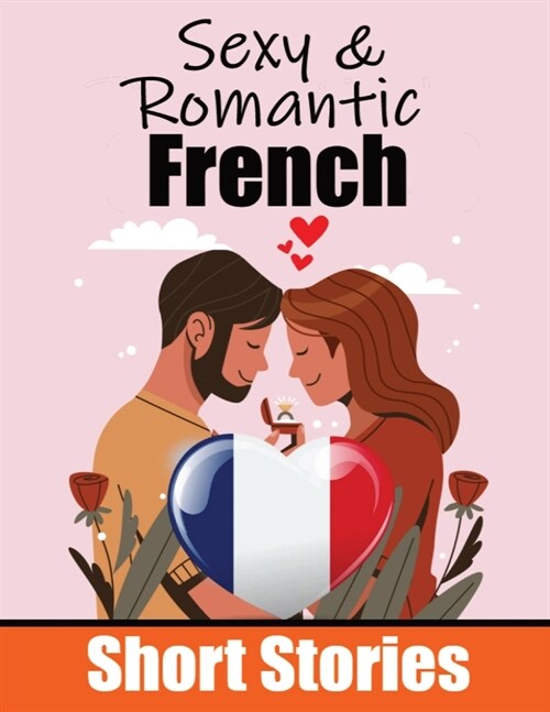 50 Romantic Short Stories to Learn French Language Romantic Tales for Language Lovers: Learn French Language Through Romantic Stories Love in Translat (Paperback)