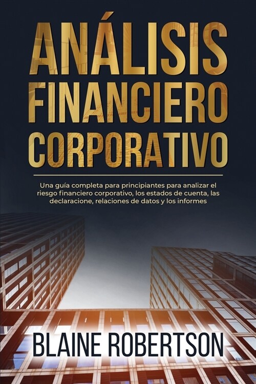An?isis Financiero Corporativo: Una gu? completa para principiantes para analizar el riesgo financiero corporativo, los estados de cuenta, las decla (Paperback)