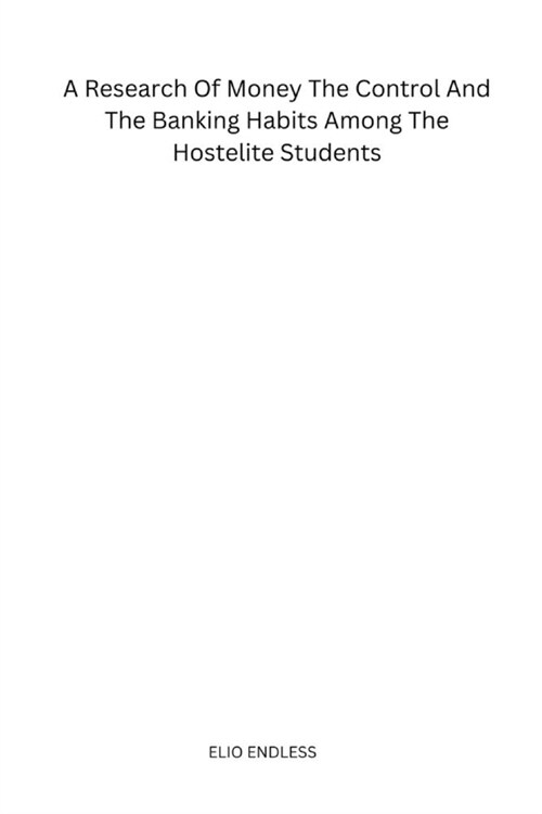 A Research Of Money The Control And The Banking Habits Among The Hostelite Students (Paperback)