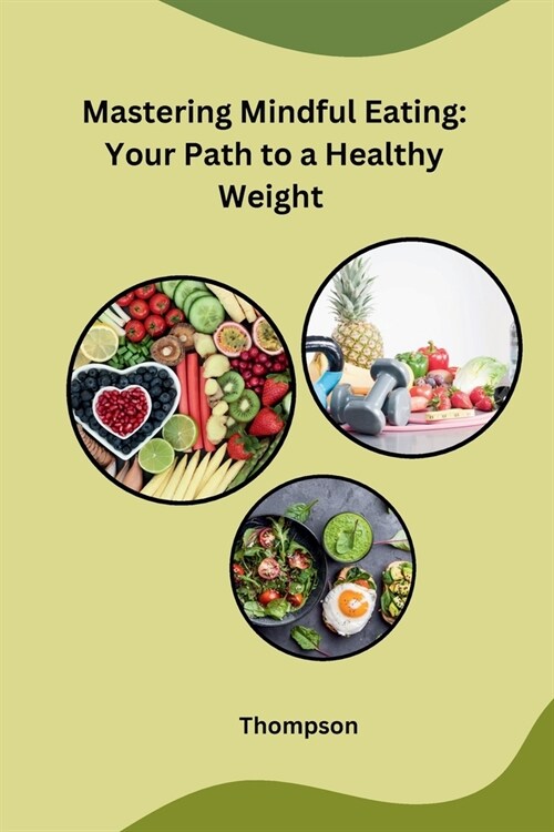 Mastering Mindful Eating: Your Path to a Healthy Weight (Paperback)